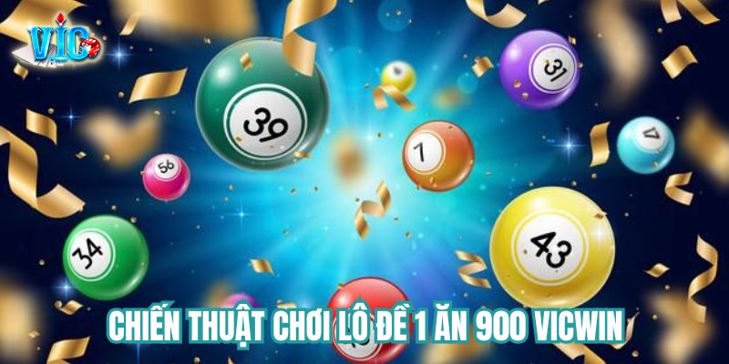 Chiến thuật chơi lô đề 1 ăn 900 Vicwin từ cao thủ hàng đầu Chiến thuật chơi lô đề 1 ăn 900 Vicwin từ cao thủ hàng đầu