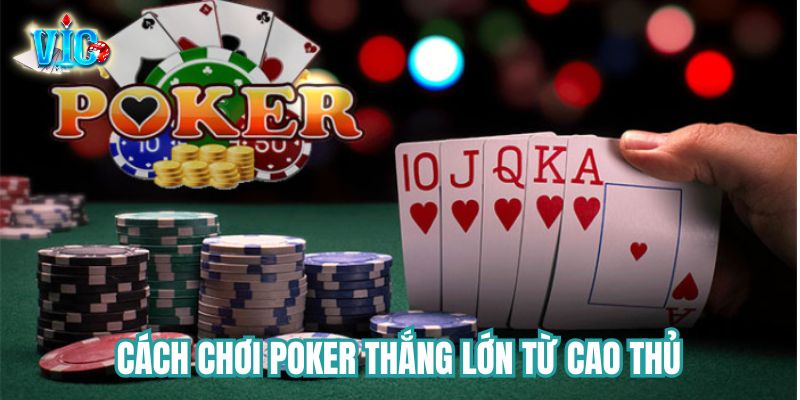 Cách chơi Poker thắng lớn từ cao thủ Cách chơi Poker thắng lớn từ cao thủ