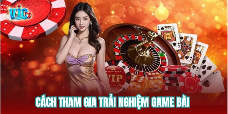 Cách tham gia trải nghiệm game bài Cách tham gia trải nghiệm game bài