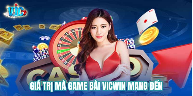 Giá trị mà game đánh bài Vicwin mang đến Giá trị mà game đánh bài Vicwin mang đến