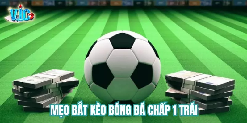 Bật mí mẹo bắt cược chấp 1 trái