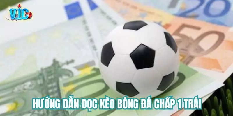 Hướng dẫn đọc cược chấp 1 trái