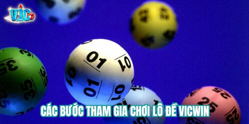 Hướng dẫn các bước đơn giản tham gia chơi Lô Đề Vicwin