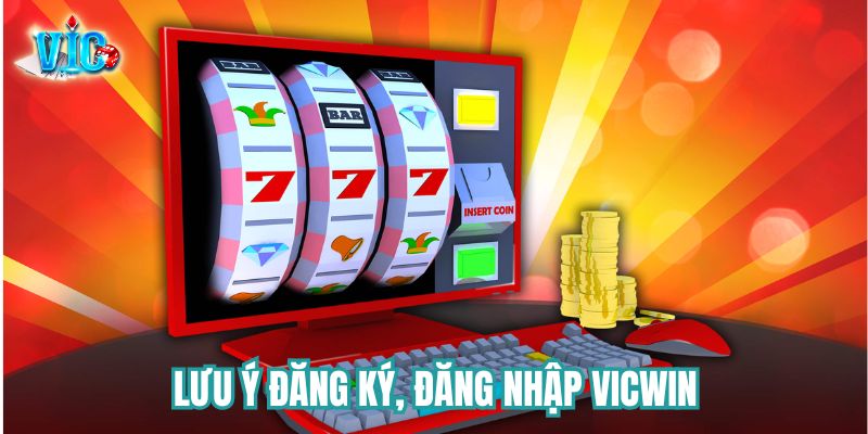 Đăng ký, đăng nhập Vicwin với những điều cần lưu ý