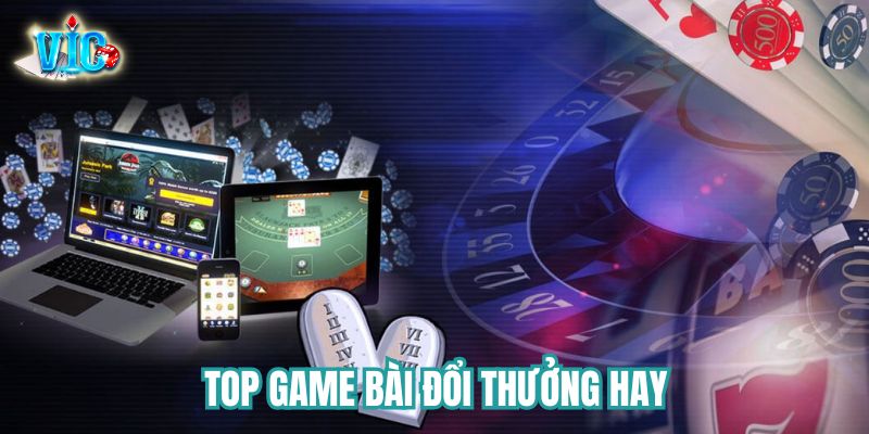 Top game bài đổi thưởng hay được yêu thích nhất